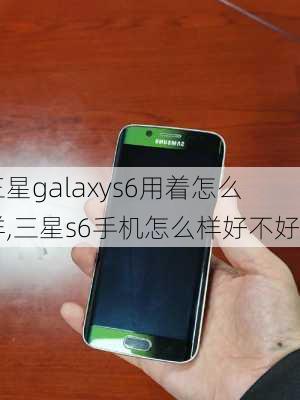 三星galaxys6用着怎么样,三星s6手机怎么样好不好