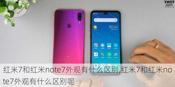 红米7和红米note7外观有什么区别,红米7和红米note7外观有什么区别呢