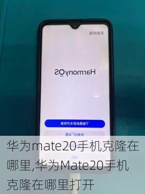 华为mate20手机克隆在哪里,华为Mate20手机克隆在哪里打开