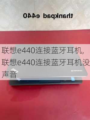 联想e440连接蓝牙耳机,联想e440连接蓝牙耳机没声音