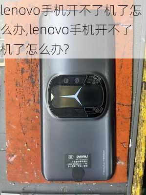 lenovo手机开不了机了怎么办,lenovo手机开不了机了怎么办?