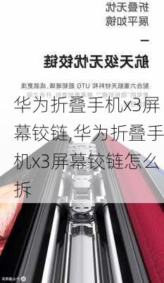 华为折叠手机x3屏幕铰链,华为折叠手机x3屏幕铰链怎么拆