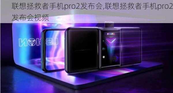 联想拯救者手机pro2发布会,联想拯救者手机pro2发布会视频