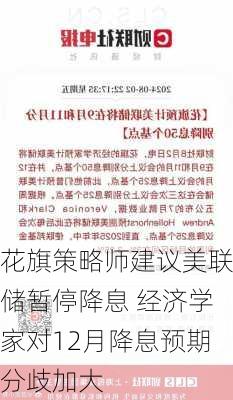 花旗策略师建议美联储暂停降息 经济学家对12月降息预期分歧加大