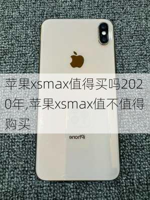 苹果xsmax值得买吗2020年,苹果xsmax值不值得购买