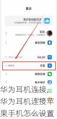 华为耳机连接,华为耳机连接苹果手机怎么设置