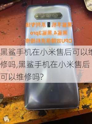 黑鲨手机在小米售后可以维修吗,黑鲨手机在小米售后可以维修吗?