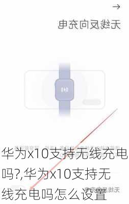 华为x10支持无线充电吗?,华为x10支持无线充电吗怎么设置