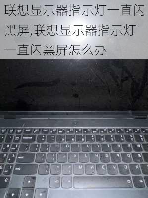 联想显示器指示灯一直闪黑屏,联想显示器指示灯一直闪黑屏怎么办