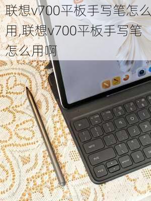 联想v700平板手写笔怎么用,联想v700平板手写笔怎么用啊