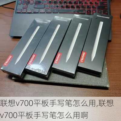 联想v700平板手写笔怎么用,联想v700平板手写笔怎么用啊