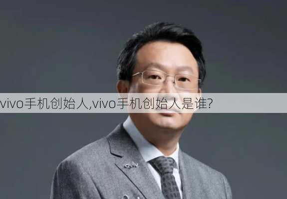 vivo手机创始人,vivo手机创始人是谁?