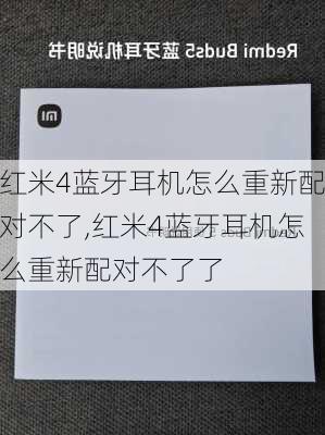 红米4蓝牙耳机怎么重新配对不了,红米4蓝牙耳机怎么重新配对不了了