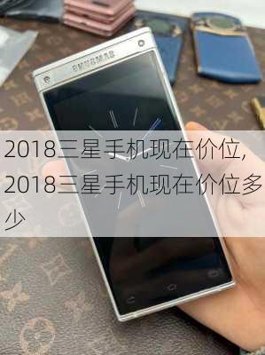 2018三星手机现在价位,2018三星手机现在价位多少