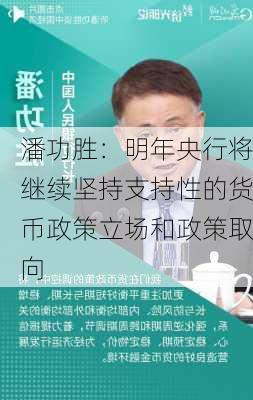 潘功胜：明年央行将继续坚持支持性的货币政策立场和政策取向