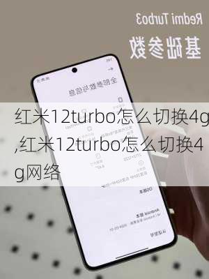 红米12turbo怎么切换4g,红米12turbo怎么切换4g网络