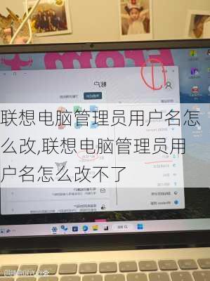 联想电脑管理员用户名怎么改,联想电脑管理员用户名怎么改不了