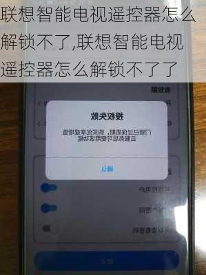 联想智能电视遥控器怎么解锁不了,联想智能电视遥控器怎么解锁不了了